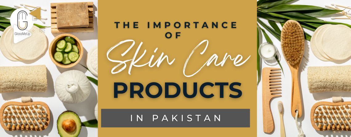 The importsnce of skin care products in pakistan