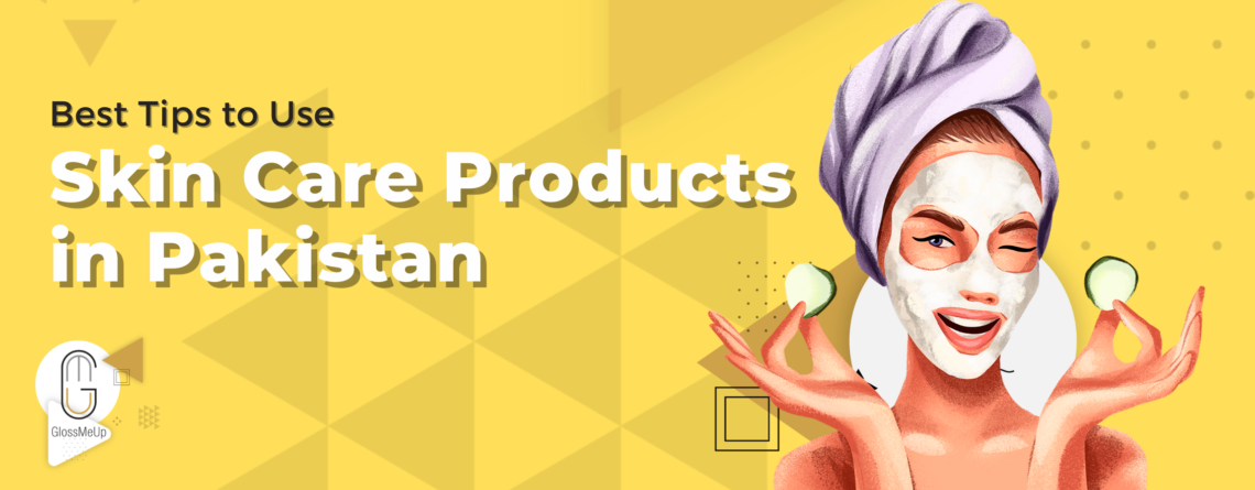 Best Tips to Use Skin Care Products in Pakistan