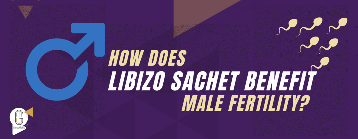 HOW DOES LIBIZO SACHET BENEFITS MALE FERTILITY?