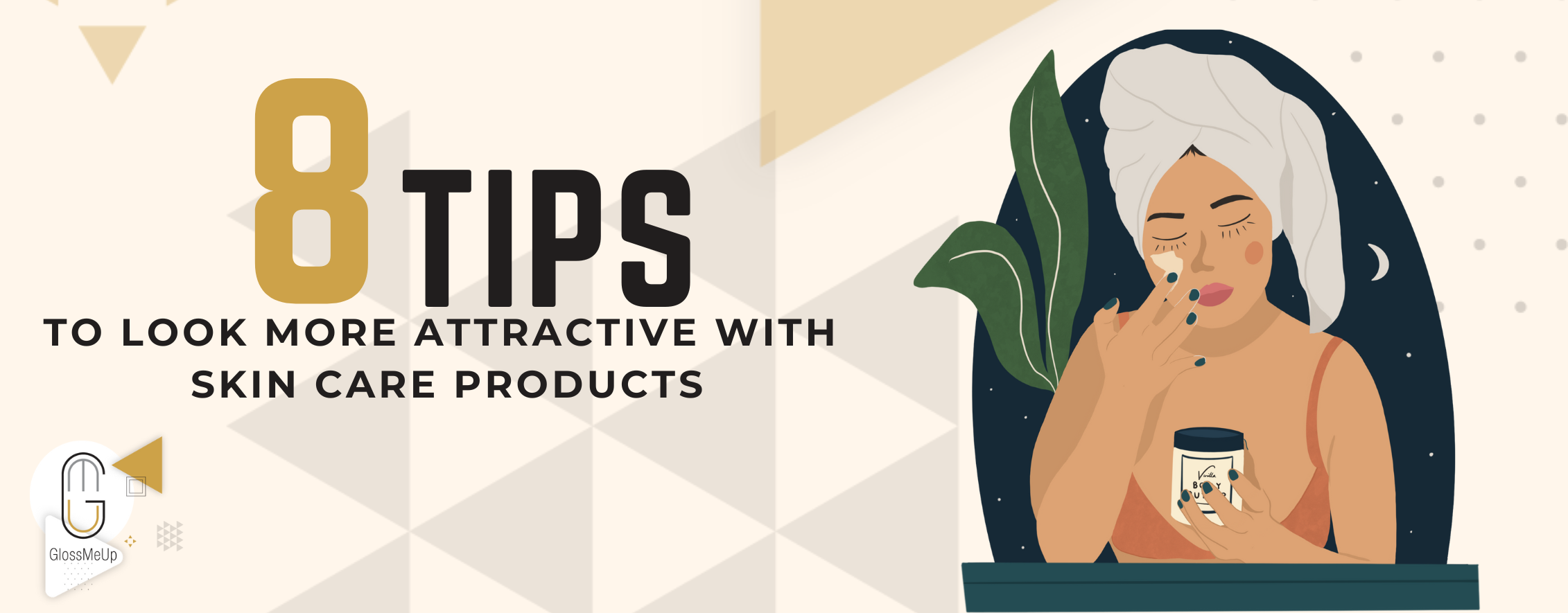 8 tips to look more attractive with skin care products