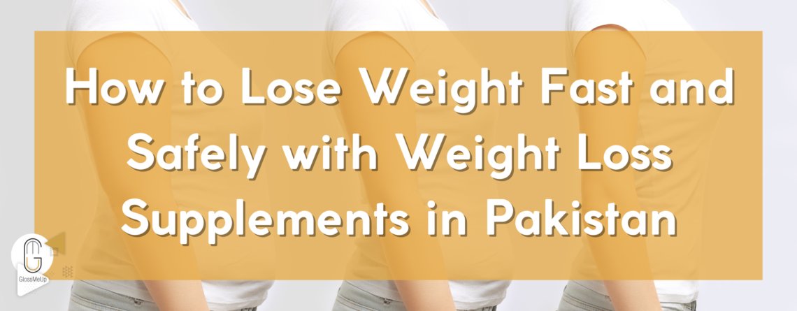 How to Lose Weight Fast and Safely with Weight Loss Supplements in Pakistan